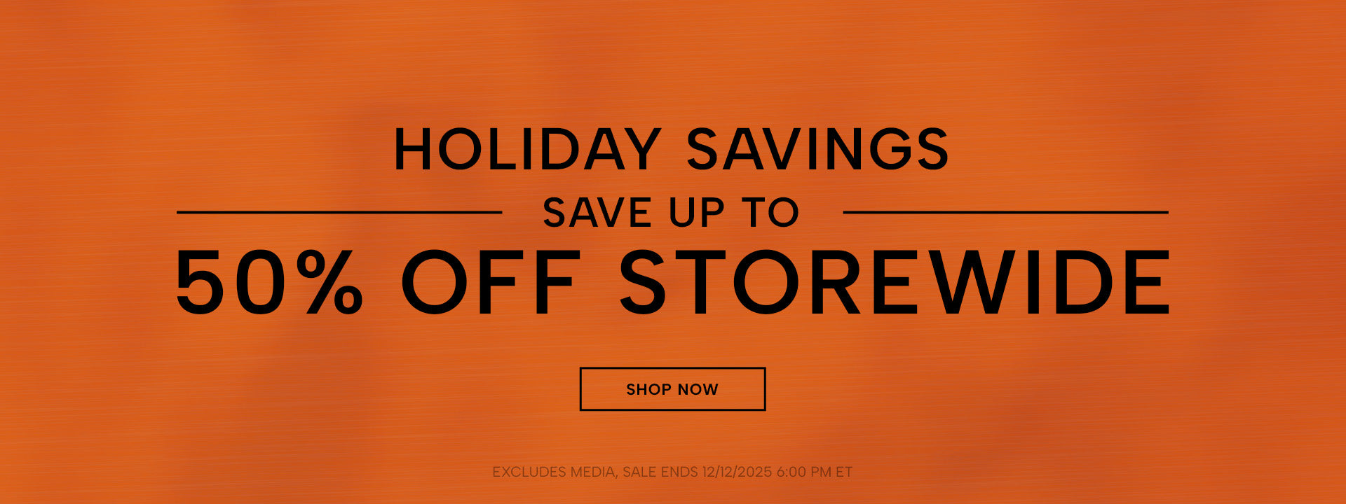 Holiday Sale | Up to 50% Off Storewide | Sale Ends 12/12/2025 6:00 PM ET